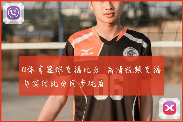 m体育篮球直播比分_高清视频直播与实时比分同步观看