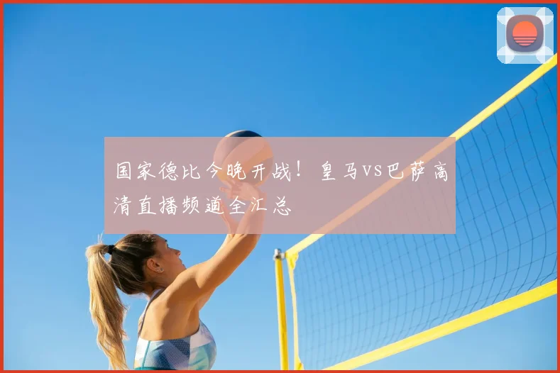 国家德比今晚开战！皇马vs巴萨高清直播频道全汇总