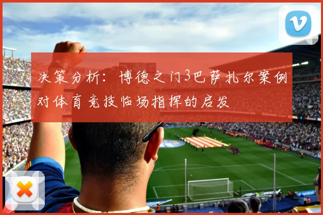 决策分析:博德之门3巴萨扎尔案例对体育竞技临场指挥的启发