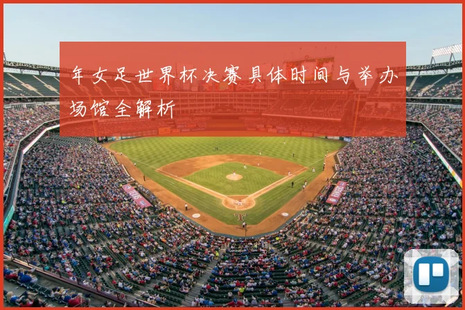 年女足世界杯决赛具体时间与举办场馆全解析