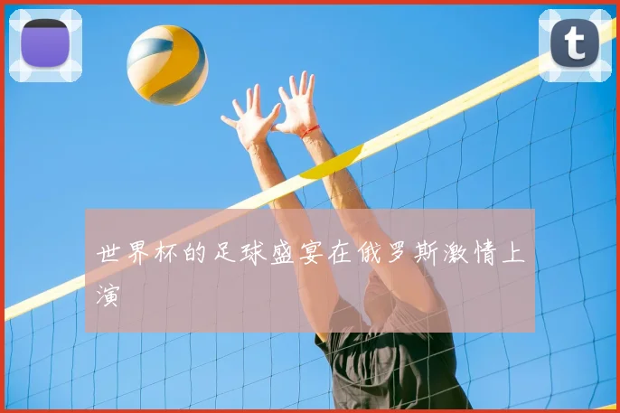 世界杯的足球盛宴在俄罗斯激情上演