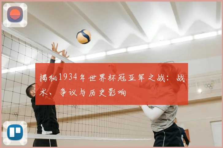 揭秘1934年世界杯冠亚军之战:战术、争议与历史影响