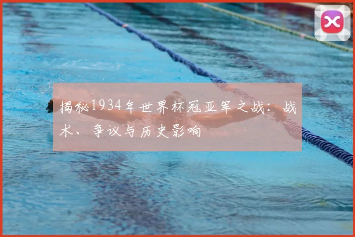 揭秘1934年世界杯冠亚军之战:战术、争议与历史影响