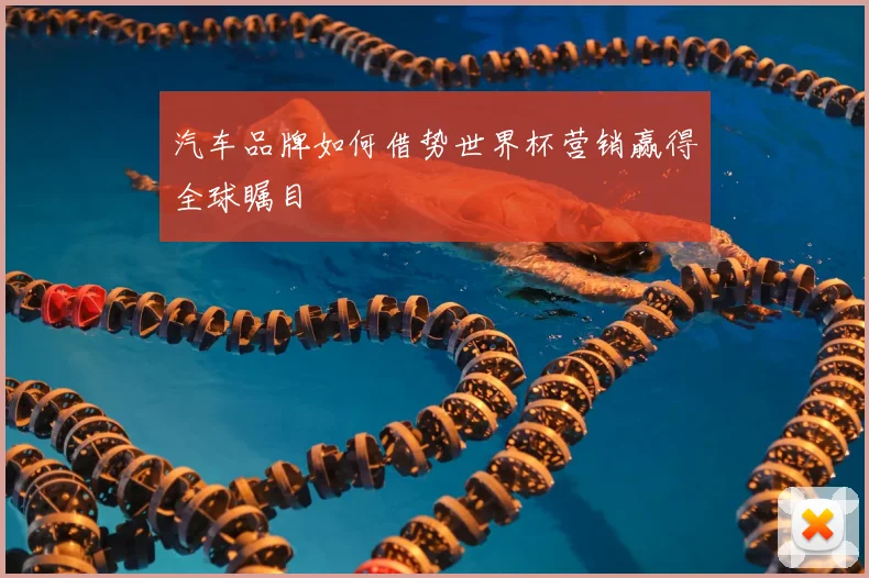 汽车品牌如何借势世界杯营销赢得全球瞩目