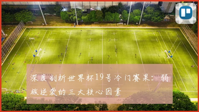 深度剖析世界杯19号冷门赛果：弱旅逆袭的三大核心因素